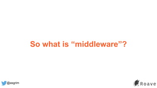 @asgrim
So what is “middleware”?
 