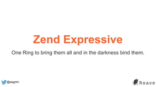 @asgrim
Zend Expressive
One Ring to bring them all and in the darkness bind them.
 