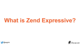@asgrim
What is Zend Expressive?
 