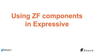 @asgrim
Using ZF components
in Expressive
 
