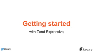 @asgrim
Getting started
with Zend Expressive
 