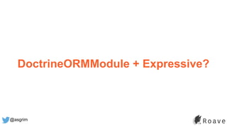 @asgrim
DoctrineORMModule + Expressive?
 