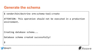 @asgrim
Generate the schema
$ vendor/bin/doctrine orm:schema-tool:create
ATTENTION: This operation should not be executed in a production
environment.
Creating database schema...
Database schema created successfully!
$
 