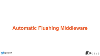 @asgrim
Automatic Flushing Middleware
 