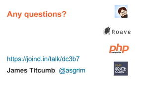 Any questions?
https://joind.in/talk/dc3b7
James Titcumb @asgrim
 