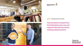 Thomson Reuters Catalyst Fund funds 30
projects every year and supports them with
lean startup coaching and best practices...