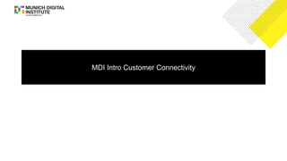 MDI Intro Customer Connectivity
 