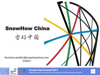 Tourism Fast Forward 2017
1
Digitalisierung im Tourismus: Kunden inspirieren und Organisationen vernetzen!
• 745m online population
• Generation M
• WeChat’s world
SnowHow China
hermann.winkler@snowhowchina.com
5/2017
 