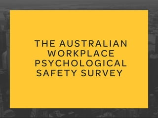 THE AUSTRALIAN
WORKPLACE
PSYCHOLOGICAL
SAFETY SURVEY
 