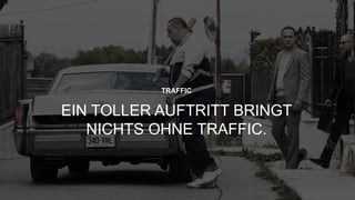 “
11
TRAFFIC
EIN TOLLER AUFTRITT BRINGT
NICHTS OHNE TRAFFIC.
 
