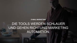 “
22
E-MAIL MARKETING
DIE TOOLS WERDEN SCHLAUER
UND GEHEN RICHTUNG MARKETING
AUTOMATION.
 