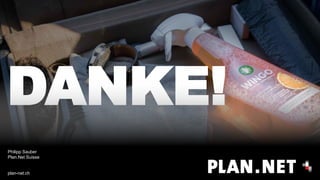 DANKE!
Philipp Sauber
Plan.Net Suisse
plan-net.ch
 