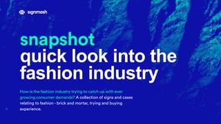 snapshot
quick look into the
fashion industry
How is the fashion industry trying to catch up with ever
growing consumer demands? A collection of signs and cases
relating to fashion - brick and mortar, trying and buying
experience.
SIGNMESH.COMSNAPSHOTJANUARY2017
 