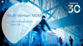RESTRICTED
Confidential
©	Amadeus	IT	Group	and	its	affiliates	and	subsidiaries
RESTRICTED
Confidential
Multi	domain	MDM
Jean-Michel	Collomb
June	2017
 