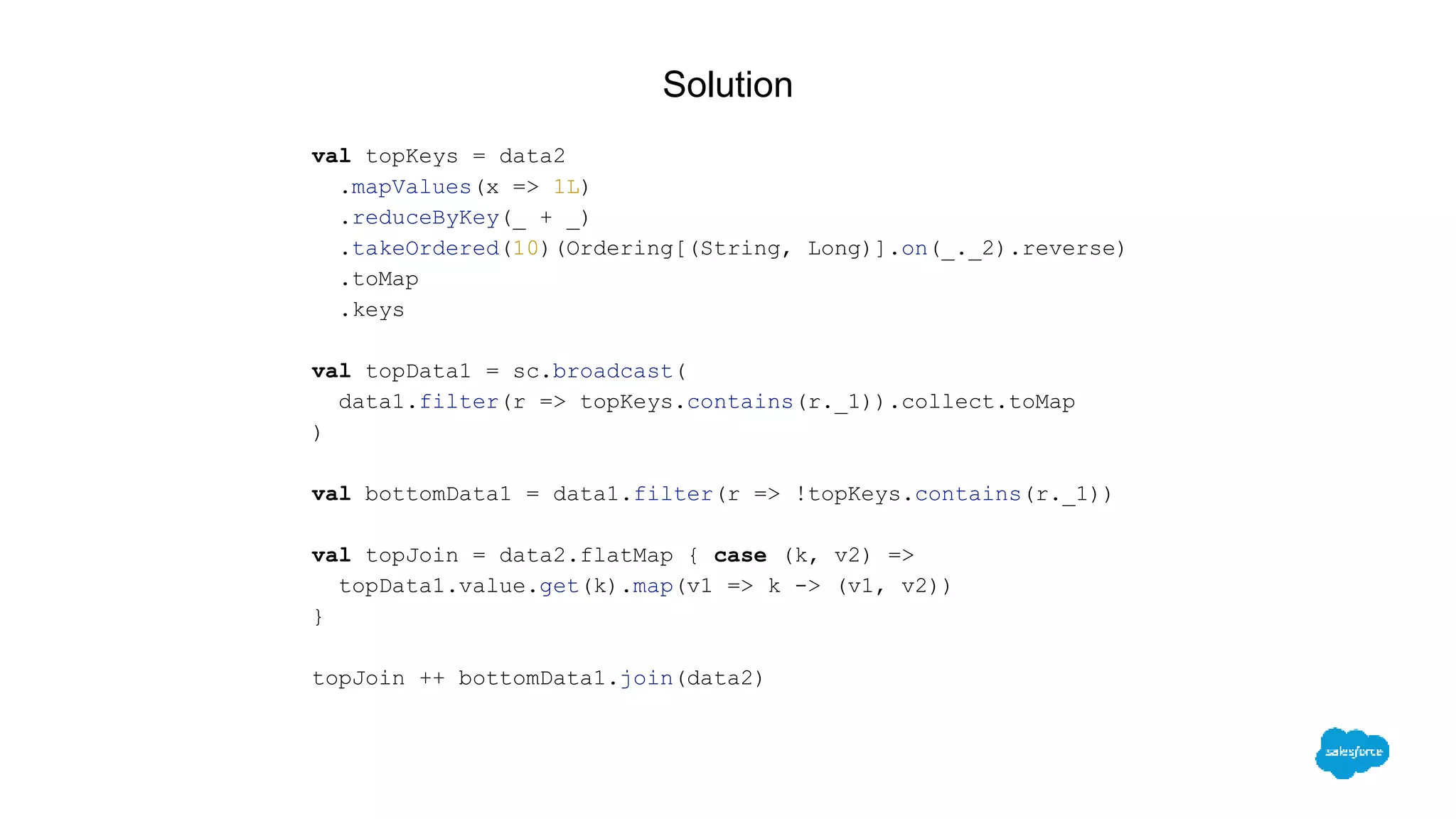 Solution
val topKeys = data2
.mapValues(x => 1L)
.reduceByKey(_ + _)
.takeOrdered(10)(Ordering[(String, Long)].on(_._2).reverse)
.toMap
.keys
val topData1 = sc.broadcast(
data1.filter(r => topKeys.contains(r._1)).collect.toMap
)
val bottomData1 = data1.filter(r => !topKeys.contains(r._1))
val topJoin = data2.flatMap { case (k, v2) =>
topData1.value.get(k).map(v1 => k -> (v1, v2))
}
topJoin ++ bottomData1.join(data2)
 