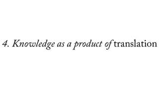 4. Knowledge as a product of translation
 