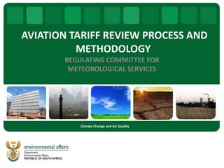 AVIATION TARIFF REVIEW PROCESS AND
METHODOLOGY
REGULATING COMMITTEE FOR
METEOROLOGICAL SERVICES
Climate Change and Air Quality
 