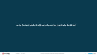 Coyright Scompler GmbH (alle Rechte vorbehalten) 2Freitag, 9. Juni 2017
Ja, im Content Marketing Branche herrschen chaotische Zustände!
 