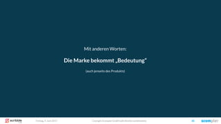 Coyright Scompler GmbH (alle Rechte vorbehalten) 30Freitag, 9. Juni 2017
Mit anderen Worten:
Die Marke bekommt „Bedeutung“
(auch jenseits des Produkts)
 