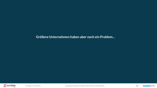 copyright Scompler GmbH (alle Rechte vorbehalten) 43Freitag, 9. Juni 2017
Größere Unternehmen haben aber noch ein Problem…
 