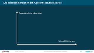Freitag, 9. Juni 2017 copyright Scompler GmbH (alle Rechte vorbehalten) 60
Die beiden Dimensionen der „Content Maturity Matrix“:
Organisatorische Integration
Nutzen-Orientierung
 