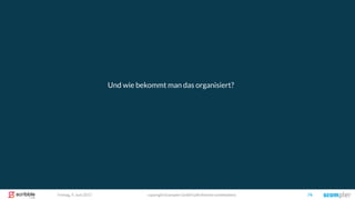 copyright Scompler GmbH (alle Rechte vorbehalten) 74Freitag, 9. Juni 2017
Und wie bekommt man das organisiert?
 