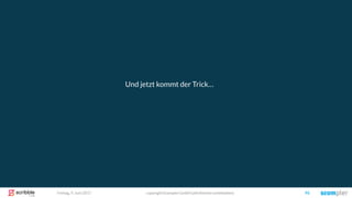 copyright Scompler GmbH (alle Rechte vorbehalten) 95Freitag, 9. Juni 2017
Und jetzt kommt der Trick…
 