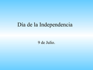 Día de la Independencia 9 de Julio. 