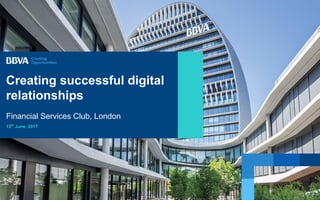Creating successful digital
relationships
12th
June, 2017
Financial Services Club, London
 