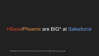 HBase/Phoenix are BIG* at Salesforce
* Numbers are from some time in the past and do not reflect the current scale
 