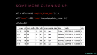 @ M A R G R I E T G R
S O M E M O R E C L E A N I N G U P
df = df.drop([‘expire_time_gmt’],1)
df['temp']=df['temp'].apply(pd.to_numeric)
df.head()
 