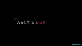 @ M A R G R I E T G R
I WA N T A M A P…
B U T
 