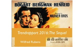 Trendrapport 2016:The Sequel
Wilfred Rubens
 