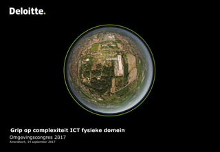 Grip op complexiteit ICT fysieke domein
Omgevingscongres 2017
Amersfoort, 14 september 2017
 