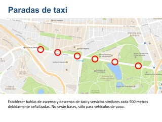 Paradas de taxi
Establecer bahías de ascenso y descenso de taxi y servicios similares cada 500 metros
debidamente señalizadas. No serán bases, sólo para vehículos de paso.
 