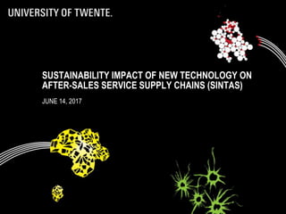 SUSTAINABILITY IMPACT OF NEW TECHNOLOGY ON
AFTER-SALES SERVICE SUPPLY CHAINS (SINTAS)
JUNE 14, 2017
 