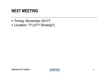  Timing: November 2017?
 Location: ?? (UT? Dinalog?)
NEXT MEETING
14
 