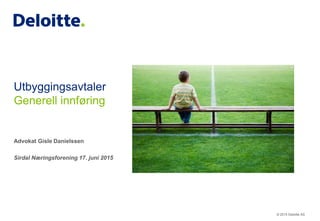© 2015 Deloitte AS
Advokat Gisle Danielssen
Sirdal Næringsforening 17. juni 2015
Utbyggingsavtaler
Generell innføring
 
