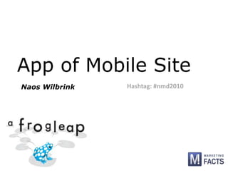 App of Mobile Site Hashtag: #nmd2010 Naos Wilbrink 
