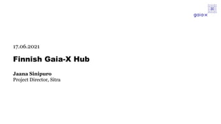 Finnish Gaia-X Hub
17.06.2021
Jaana Sinipuro
Project Director, Sitra
 