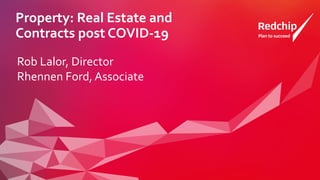 Property: Real Estate and
Contracts post COVID-19
Rob Lalor, Director
Rhennen Ford, Associate
 