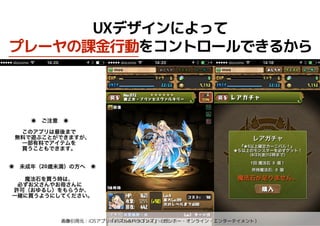 15
UXデザインによって
プレーヤの課金行動をコントロールできるから
画像引用元：iOSアプリ「パズル&ドラゴンズ」（ガンホー・オンライン・エンターテイメント）
 