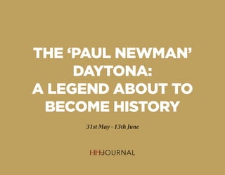 THE ‘PAUL NEWMAN’
DAYTONA:
A LEGEND ABOUT TO
BECOME HISTORY
31st May - 13th June
 