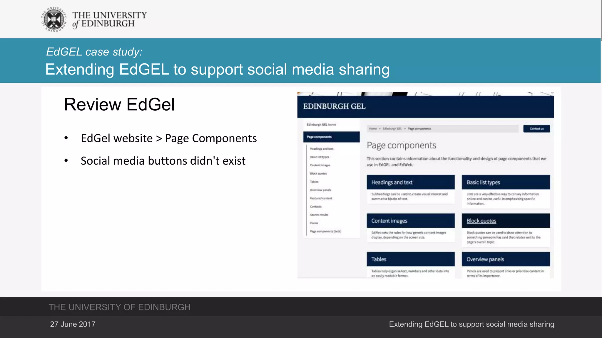 THE UNIVERSITY OF EDINBURGH
EdGEL case study:
27 June 2017 Extending EdGEL to support social media sharing
Extending EdGEL to support social media sharing
Review EdGel
• EdGel website > Page Components
• Social media buttons didn't exist
 