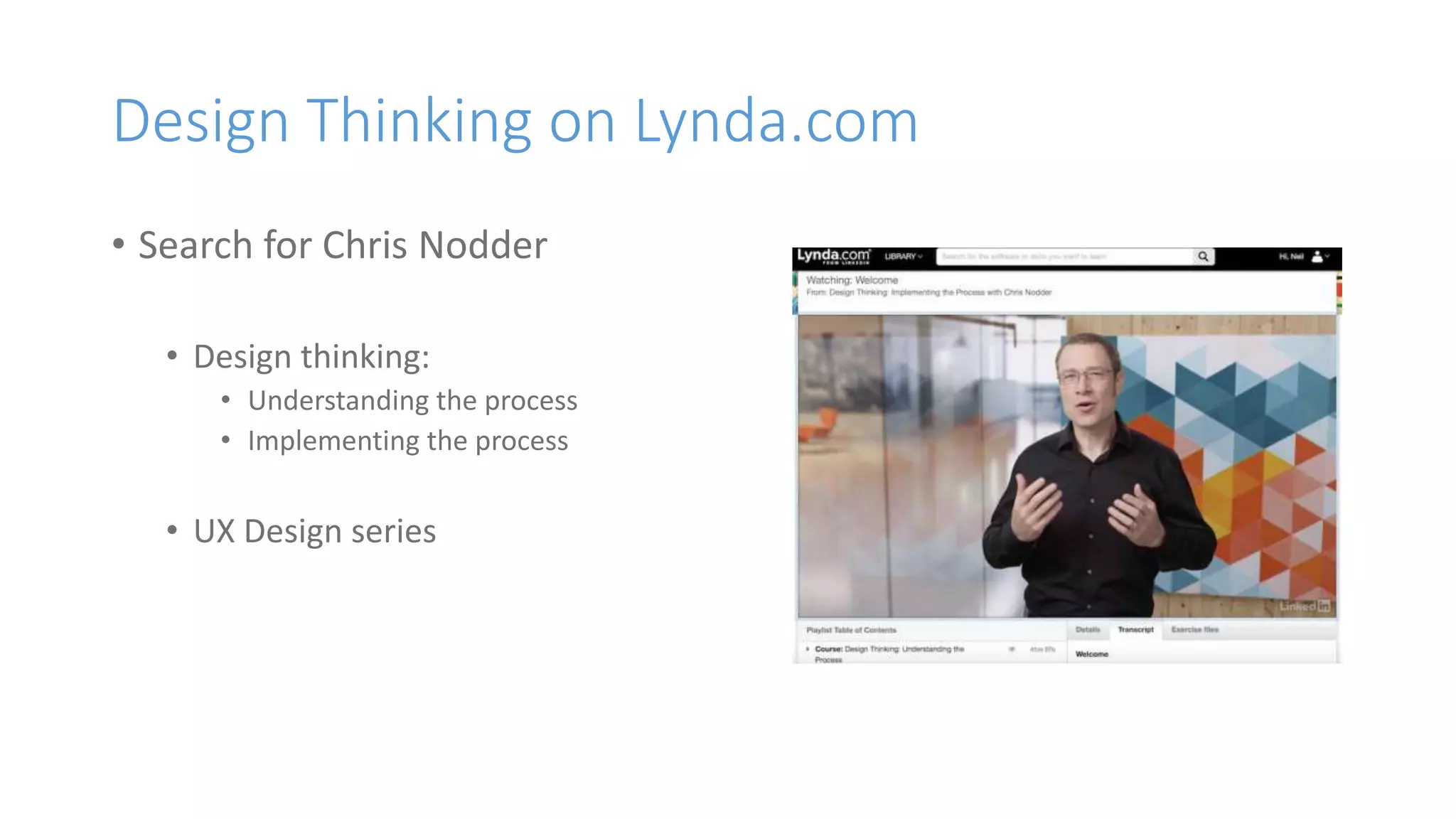 Design Thinking on Lynda.com
• Search for Chris Nodder
• Design thinking:
• Understanding the process
• Implementing the process
• UX Design series
 