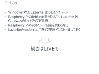 ¤館
? Windows PCLazurite IDE򥤥󥹥ȩ`
? Raspberry PidebianzǡLazurite Pi
GatewayΥåȥåפgʩ
? Raspberry PiΥͥåȥ`OK餻
? Lazuritenode-redå饤֥򥤥󥹥ȩ`뤷Ƥ
ALIVE
 