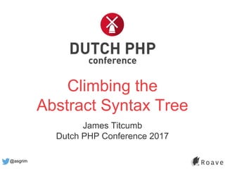@asgrim
Climbing the
Abstract Syntax Tree
James Titcumb
Dutch PHP Conference 2017
 