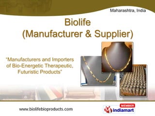 Maharashtra, India



       Bio Life Impex Pvt Ltd

“Manufacturers and Importers
of Bio-Energetic Therapeutic,
     Futuristic Products”
 