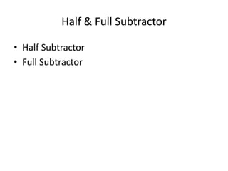 Half & Full Subtractor
• Half Subtractor
• Full Subtractor
 