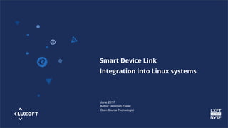 www.luxoft.co
m
Smart Device Link
Integration into Linux systems
June 2017
Author: Jeremiah Foster
Open Source Technologist
 